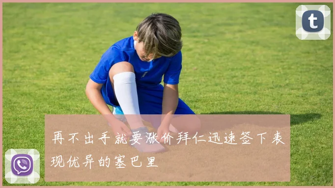 再不出手就要涨价拜仁迅速签下表现优异的塞巴里