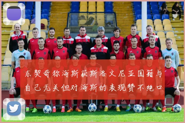 东契奇称海斯获斯洛文尼亚国籍与自己无关但对海斯的表现赞不绝口