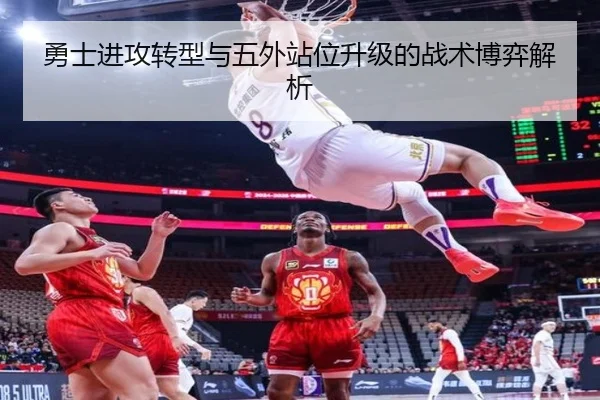 勇士进攻转型与五外站位升级的战术博弈解析